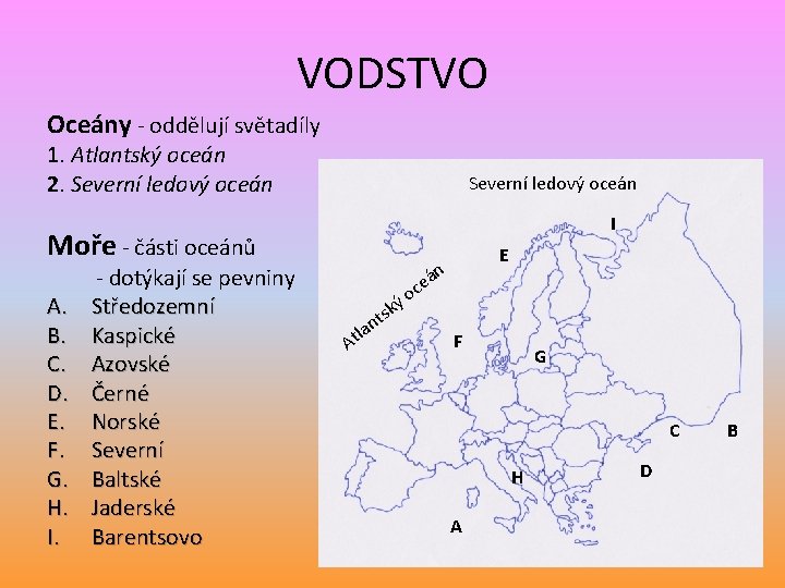 VODSTVO Oceány - oddělují světadíly 1. Atlantský oceán 2. Severní ledový oceán I Moře