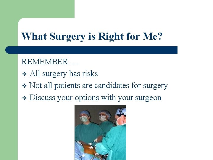 What Surgery is Right for Me? REMEMBER…. . v All surgery has risks v