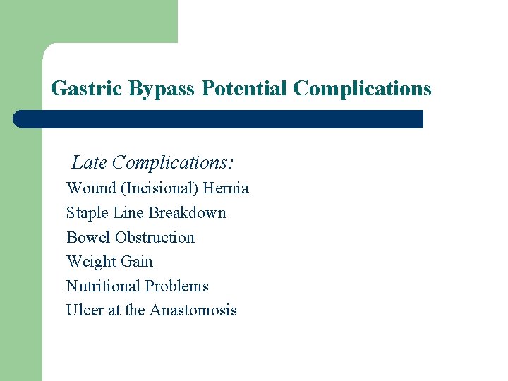 Gastric Bypass Potential Complications Late Complications: Wound (Incisional) Hernia Staple Line Breakdown Bowel Obstruction