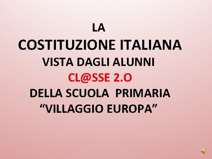 LA COSTITUZIONE ITALIANA VISTA DAGLI ALUNNI CL@SSE 2. O DELLA SCUOLA PRIMARIA “VILLAGGIO EUROPA”