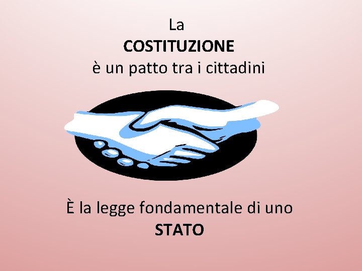 La COSTITUZIONE è un patto tra i cittadini È la legge fondamentale di uno