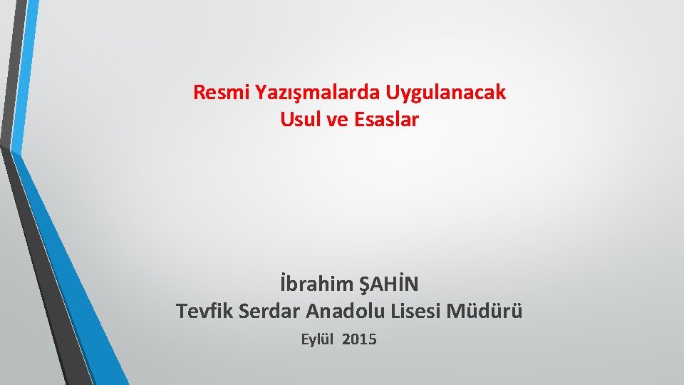 Resmi Yazışmalarda Uygulanacak Usul ve Esaslar İbrahim ŞAHİN Tevfik Serdar Anadolu Lisesi Müdürü Eylül