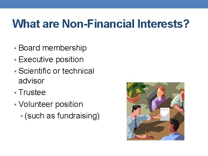 What are Non-Financial Interests? • Board membership • Executive position • Scientific or technical