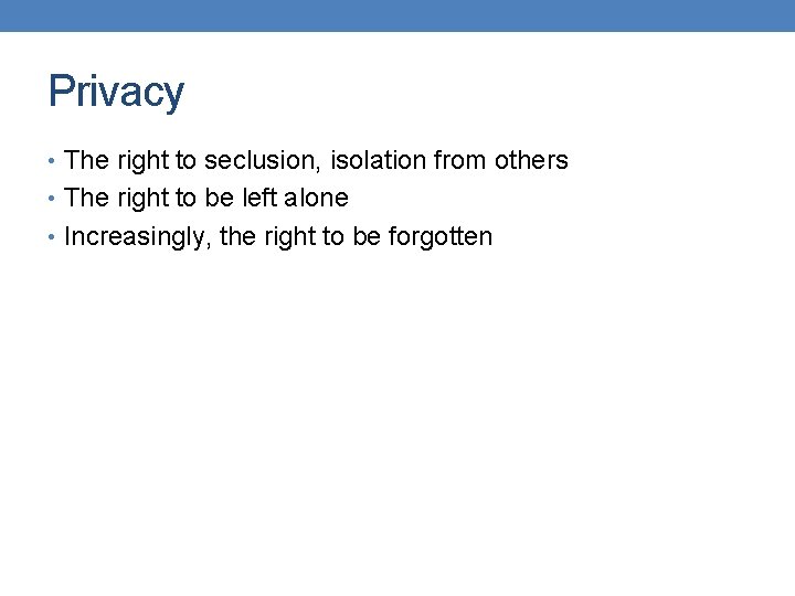 Privacy • The right to seclusion, isolation from others • The right to be