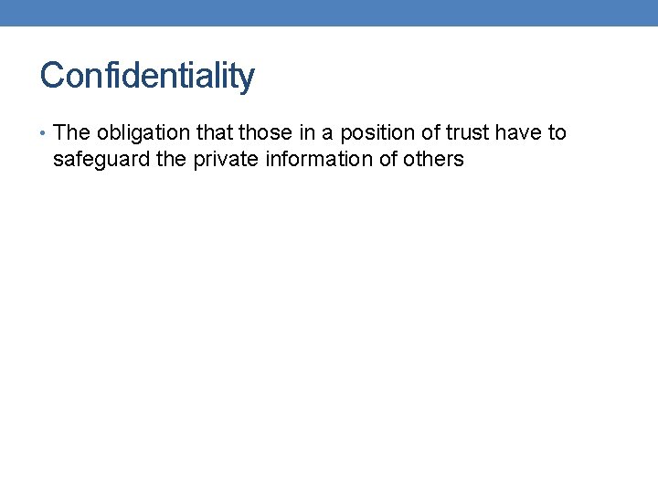 Confidentiality • The obligation that those in a position of trust have to safeguard