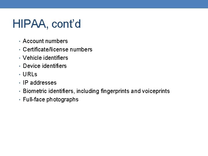 HIPAA, cont’d • Account numbers • Certificate/license numbers • Vehicle identifiers • Device identifiers