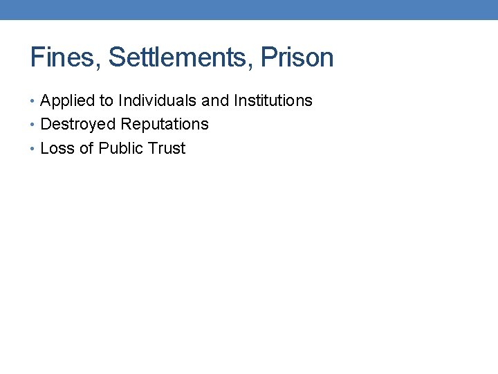 Fines, Settlements, Prison • Applied to Individuals and Institutions • Destroyed Reputations • Loss