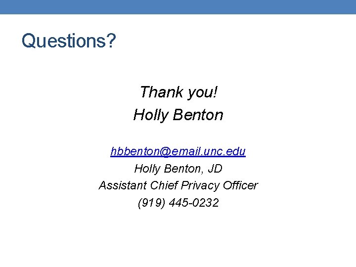 Questions? Thank you! Holly Benton hbbenton@email. unc. edu Holly Benton, JD Assistant Chief Privacy