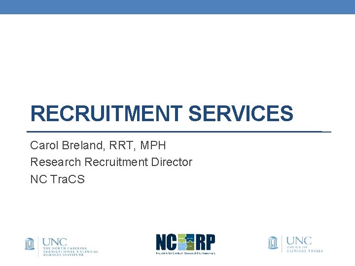 RECRUITMENT SERVICES Carol Breland, RRT, MPH Research Recruitment Director NC Tra. CS 