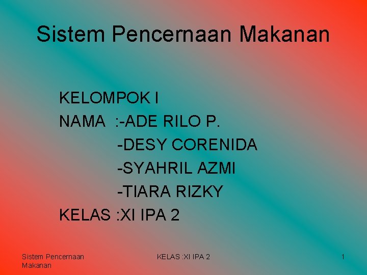 Sistem Pencernaan Makanan KELOMPOK I NAMA : -ADE RILO P. -DESY CORENIDA -SYAHRIL AZMI Sistem Pencernaan Makanan KELOMPOK I NAMA : -ADE RILO P. -DESY CORENIDA -SYAHRIL AZMI