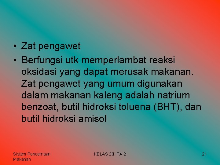 • Zat pengawet • Berfungsi utk memperlambat reaksi oksidasi yang dapat merusak makanan. • Zat pengawet • Berfungsi utk memperlambat reaksi oksidasi yang dapat merusak makanan.