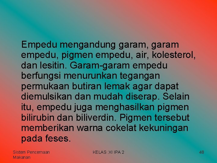 Empedu mengandung garam, garam empedu, pigmen empedu, air, kolesterol, dan lesitin. Garam-garam empedu berfungsi Empedu mengandung garam, garam empedu, pigmen empedu, air, kolesterol, dan lesitin. Garam-garam empedu berfungsi