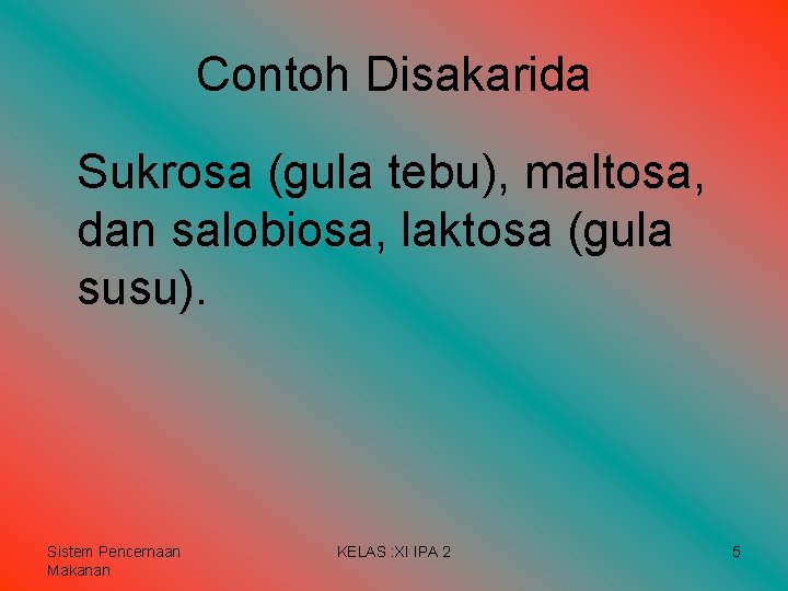 Contoh Disakarida Sukrosa (gula tebu), maltosa, dan salobiosa, laktosa (gula susu). Sistem Pencernaan Makanan Contoh Disakarida Sukrosa (gula tebu), maltosa, dan salobiosa, laktosa (gula susu). Sistem Pencernaan Makanan