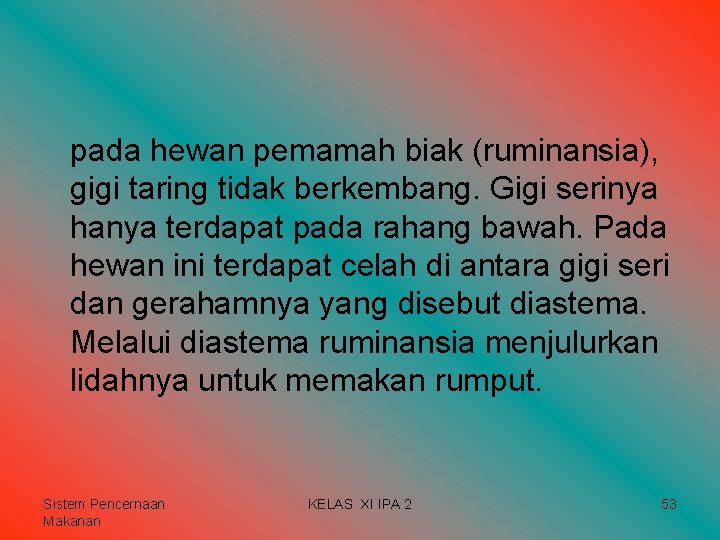 pada hewan pemamah biak (ruminansia), gigi taring tidak berkembang. Gigi serinya hanya terdapat pada pada hewan pemamah biak (ruminansia), gigi taring tidak berkembang. Gigi serinya hanya terdapat pada