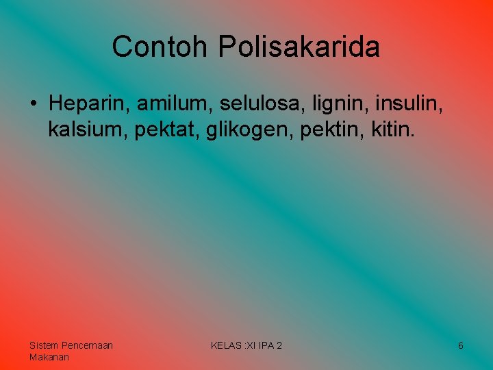 Contoh Polisakarida • Heparin, amilum, selulosa, lignin, insulin, kalsium, pektat, glikogen, pektin, kitin. Sistem Contoh Polisakarida • Heparin, amilum, selulosa, lignin, insulin, kalsium, pektat, glikogen, pektin, kitin. Sistem