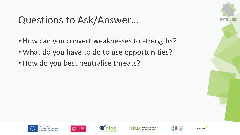 Questions to Ask/Answer… • How can you convert weaknesses to strengths? • What do