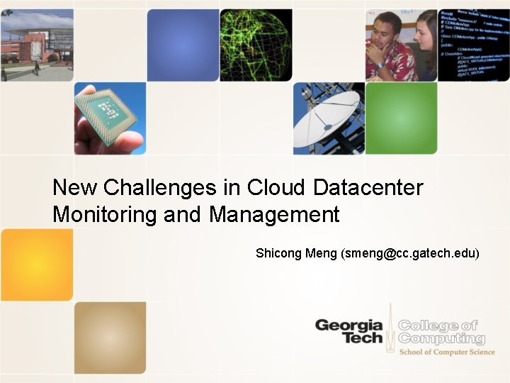 New Challenges in Cloud Datacenter Monitoring and Management Shicong Meng (smeng@cc. gatech. edu) 