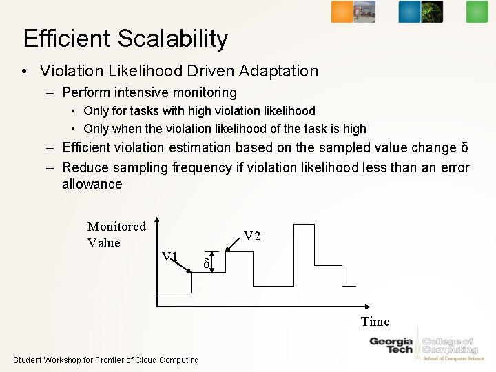 Efficient Scalability • Violation Likelihood Driven Adaptation – Perform intensive monitoring • Only for