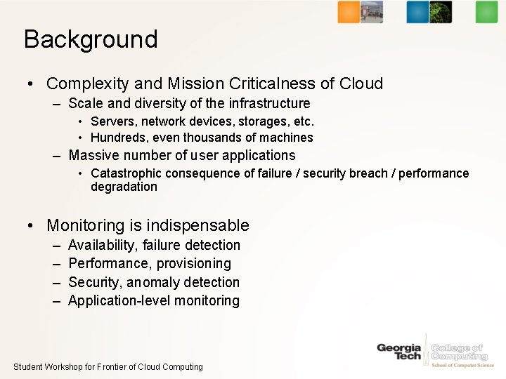 Background • Complexity and Mission Criticalness of Cloud – Scale and diversity of the