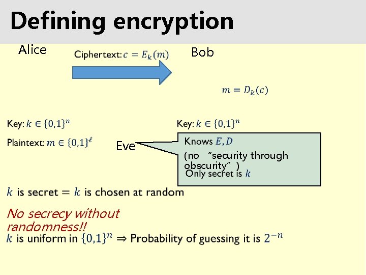 Defining encryption Alice Bob Eve (no “security through obscurity”) No secrecy without randomness!! 