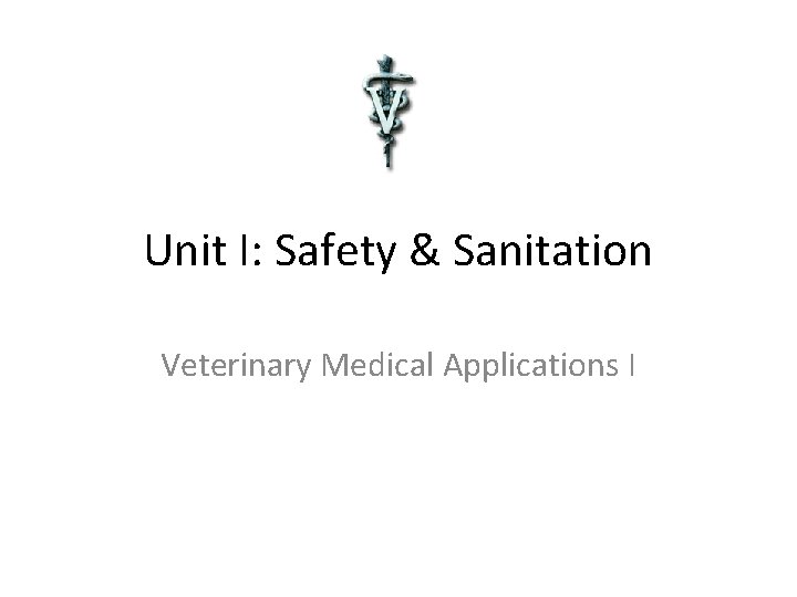 Unit I: Safety & Sanitation Veterinary Medical Applications I 