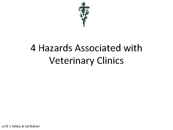 4 Hazards Associated with Veterinary Clinics Unit I: Safety & Sanitation 