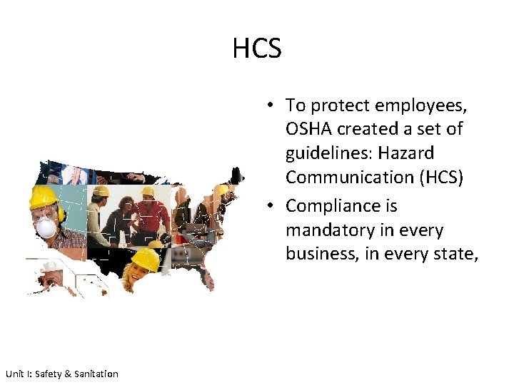 HCS • To protect employees, OSHA created a set of guidelines: Hazard Communication (HCS)