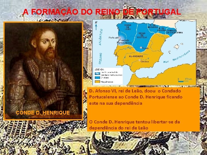 A FORMAÇÃO DO REINO DE PORTUGAL D. Afonso VI, rei de Leão, doou o