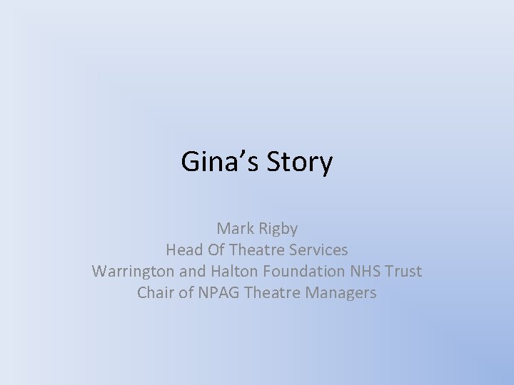 Gina’s Story Mark Rigby Head Of Theatre Services Warrington and Halton Foundation NHS Trust
