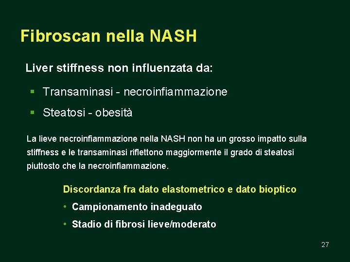 Fibroscan nella NASH Liver stiffness non influenzata da: § Transaminasi - necroinfiammazione § Steatosi