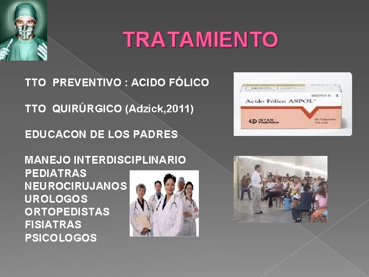 TRATAMIENTO TTO PREVENTIVO : ACIDO FÓLICO TTO QUIRÚRGICO (Adzick, 2011) EDUCACON DE LOS TRATAMIENTO TTO PREVENTIVO : ACIDO FÓLICO TTO QUIRÚRGICO (Adzick, 2011) EDUCACON DE LOS