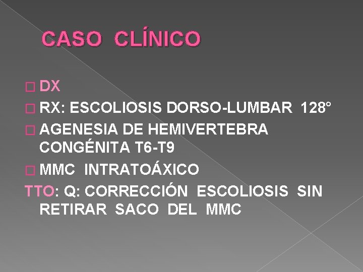CASO CLÍNICO � DX � RX: ESCOLIOSIS DORSO-LUMBAR 128° � AGENESIA DE HEMIVERTEBRA CONGÉNITA CASO CLÍNICO � DX � RX: ESCOLIOSIS DORSO-LUMBAR 128° � AGENESIA DE HEMIVERTEBRA CONGÉNITA