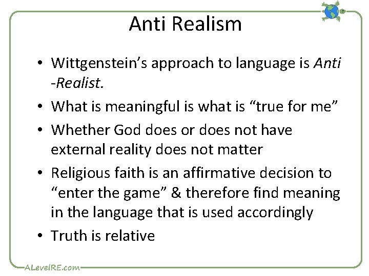 Anti Realism • Wittgenstein’s approach to language is Anti -Realist. • What is meaningful