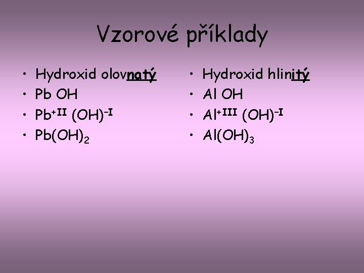Vzorové příklady • • Hydroxid olovnatý Pb OH Pb+II (OH)–I Pb(OH)2 • • Hydroxid
