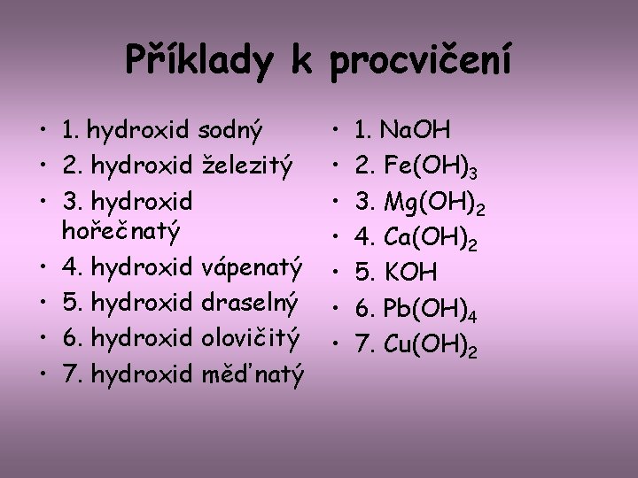 Příklady k procvičení • 1. hydroxid sodný • 2. hydroxid železitý • 3. hydroxid