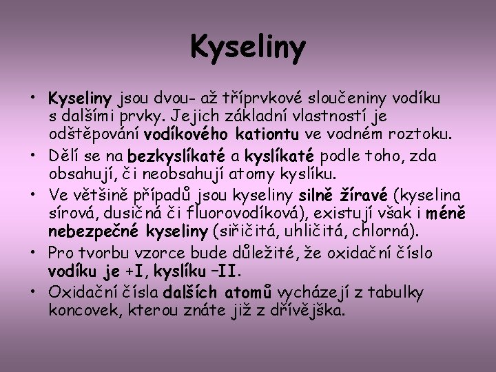Kyseliny • Kyseliny jsou dvou- až tříprvkové sloučeniny vodíku s dalšími prvky. Jejich základní