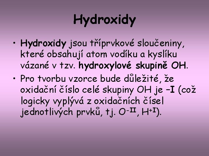 Hydroxidy • Hydroxidy jsou tříprvkové sloučeniny, které obsahují atom vodíku a kyslíku vázané v