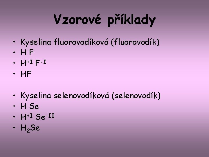 Vzorové příklady • • Kyselina fluorovodíková (fluorovodík) HF H+I F-I HF • • Kyselina