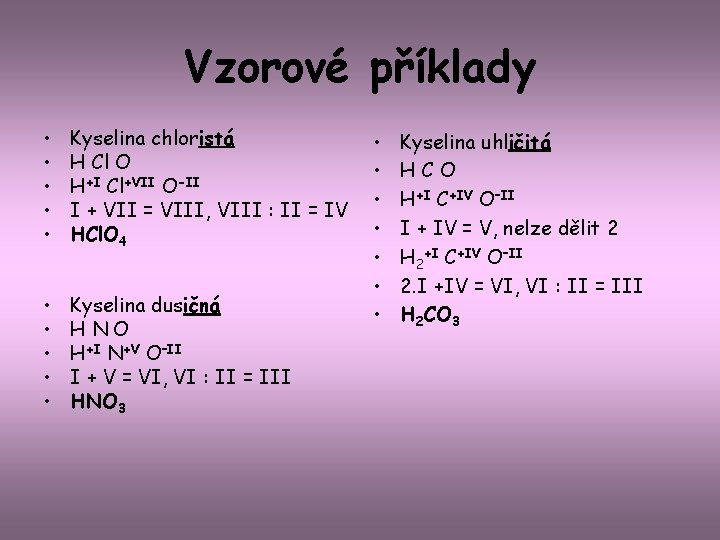 Vzorové příklady • • • Kyselina chloristá H Cl O H+I Cl+VII O-II I