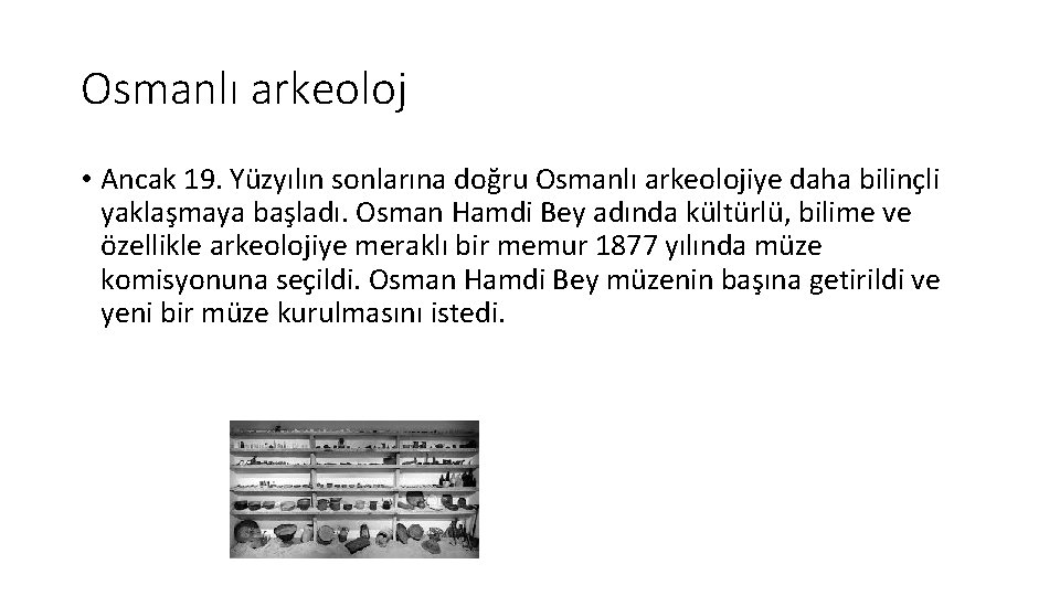 Osmanlı arkeoloj • Ancak 19. Yüzyılın sonlarına doğru Osmanlı arkeolojiye daha bilinçli yaklaşmaya başladı.