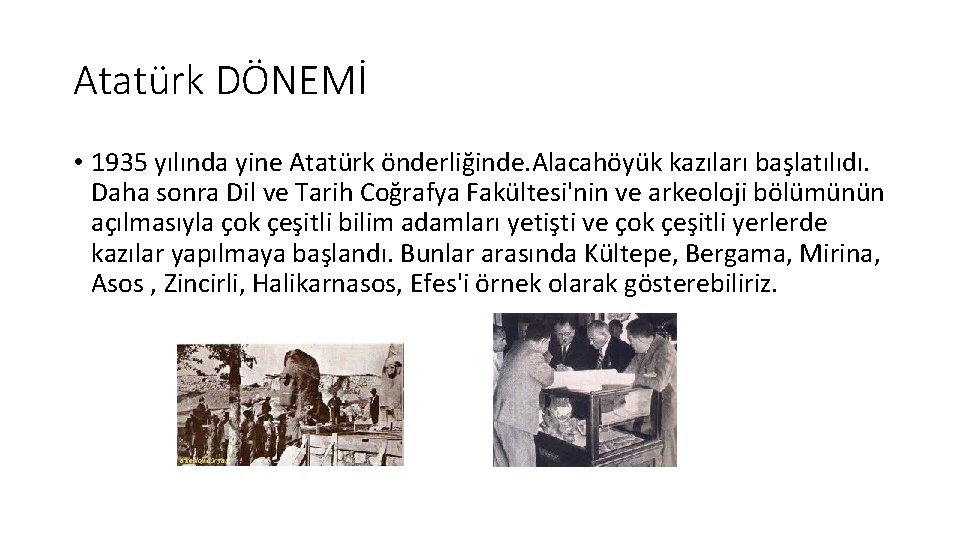 Atatürk DÖNEMİ • 1935 yılında yine Atatürk önderliğinde. Alacahöyük kazıları başlatılıdı. Daha sonra Dil