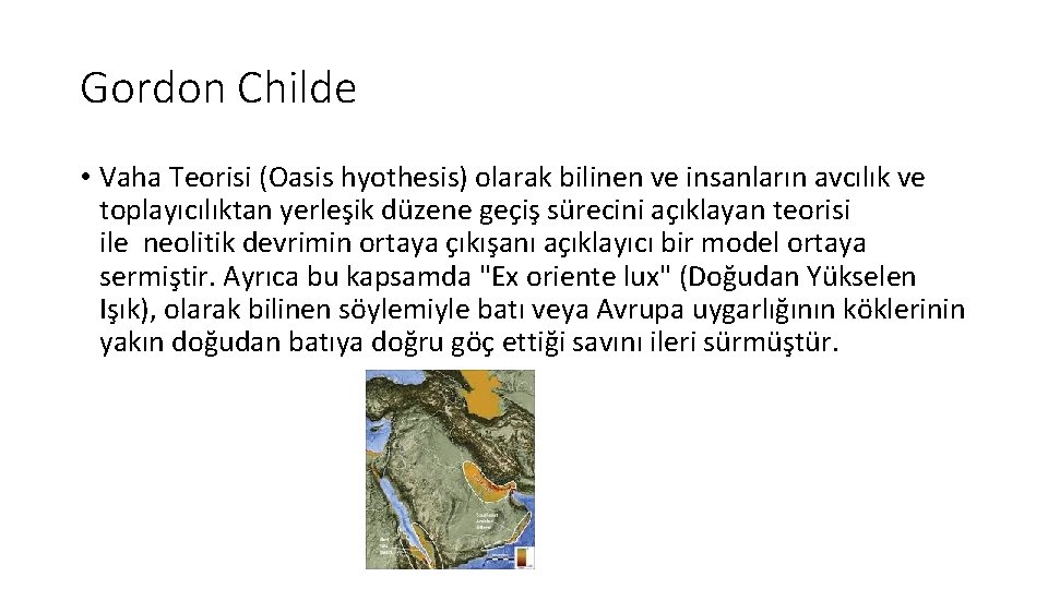 Gordon Childe • Vaha Teorisi (Oasis hyothesis) olarak bilinen ve insanların avcılık ve toplayıcılıktan