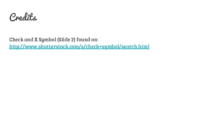 Credits Check and X Symbol (Slide 2) found on: http: //www. shutterstock. com/s/check+symbol/search. html