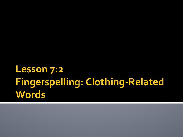 Lesson 7: 2 Fingerspelling: Clothing-Related Words 