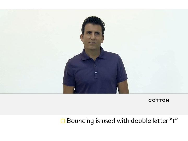 � Bouncing is used with double letter “t” 