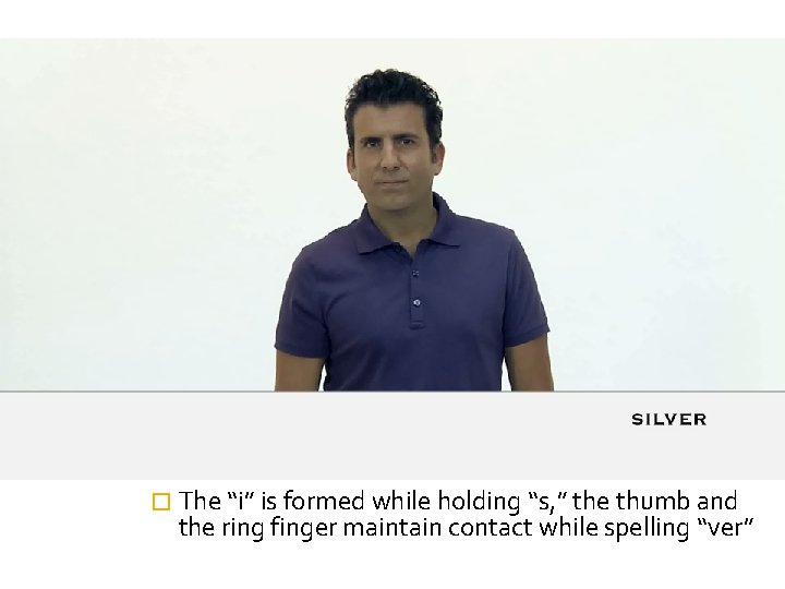 � The “i” is formed while holding “s, ” the thumb and the ring