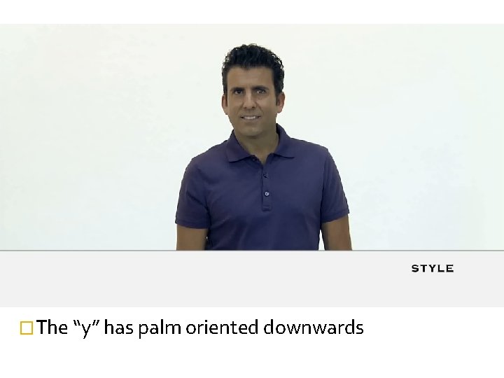 �The “y” has palm oriented downwards 