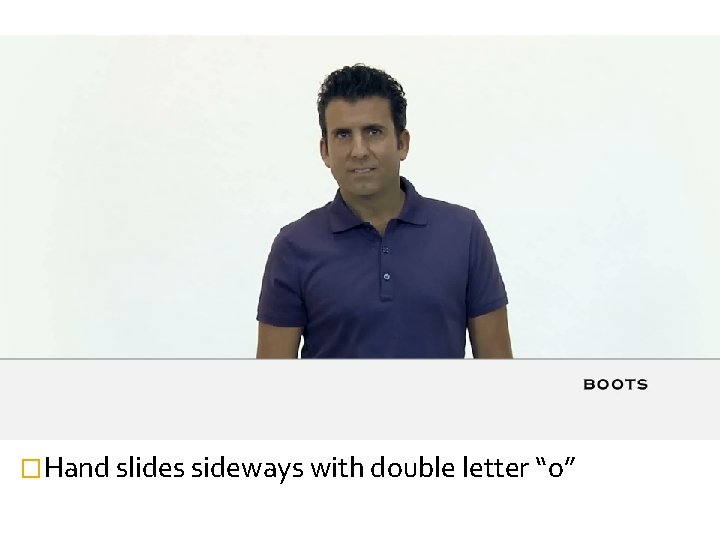 �Hand slides sideways with double letter “o” 