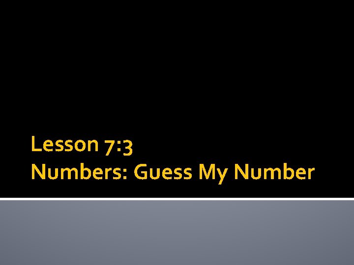 Lesson 7: 3 Numbers: Guess My Number 