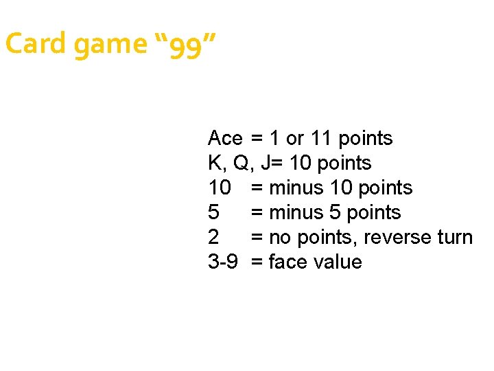 Card game “ 99” Ace = 1 or 11 points K, Q, J= 10